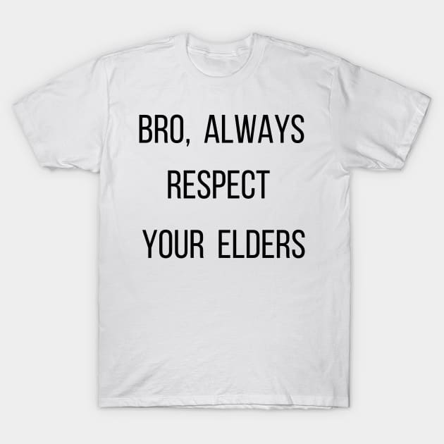 Bro Always Respect Your Elders T-Shirt by jerranne